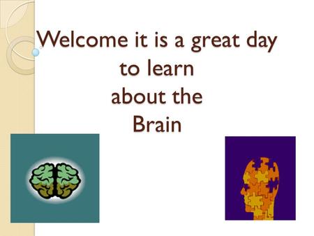 Welcome it is a great day to learn about the Brain.