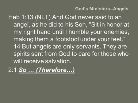 Heb 1:13 (NLT) And God never said to an angel, as he did to his Son, Sit in honor at my right hand until I humble your enemies, making them a footstool.