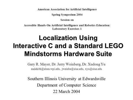 Localization Using Interactive C and a Standard LEGO Mindstorms Hardware Suite Gary R. Mayer, Dr. Jerry Weinberg, Dr. Xudong Yu