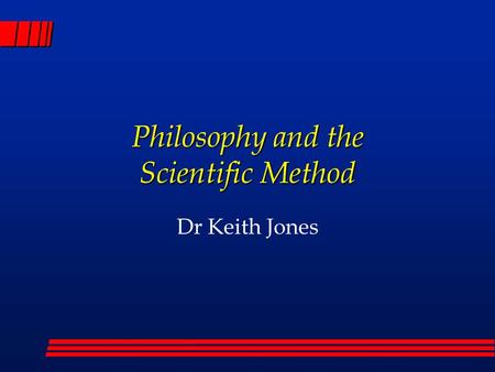 Philosophy and the Scientific Method Dr Keith Jones.