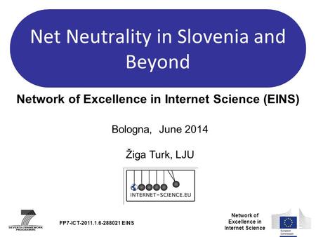 Network of Excellence in Internet Science Network of Excellence in Internet Science (EINS) Bologna, June 2014 Žiga Turk, LJU FP7-ICT-2011.1.6-288021 EINS.