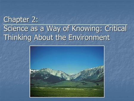 Chapter 2: Science as a Way of Knowing: Critical Thinking About the Environment.