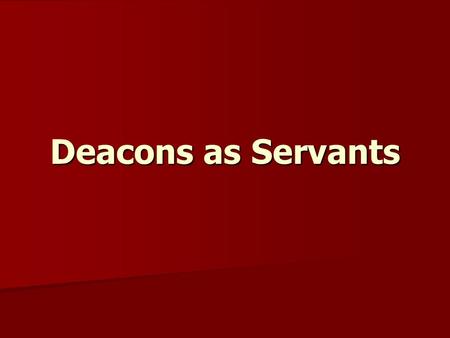 Deacons as Servants. Definitions Three cognate words: a diakoneo—to serve, to wait on, to minister to a diakoneo—to serve, to wait on, to minister to.