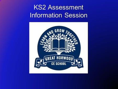 KS2 Assessment Information Session. To provide information about KS2 SATs To answer any questions about KS2 SATs Share ideas about how parents can help.