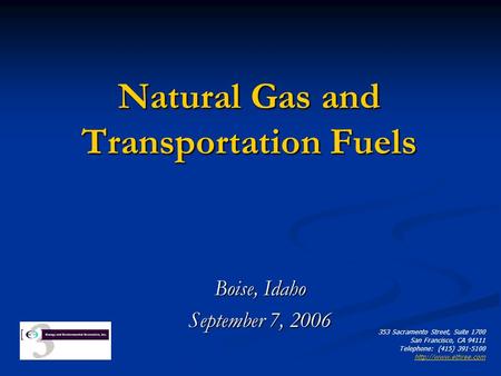 Natural Gas and Transportation Fuels Boise, Idaho September 7, 2006 353 Sacramento Street, Suite 1700 San Francisco, CA 94111 Telephone: (415) 391-5100.