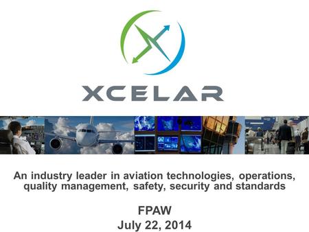 An industry leader in aviation technologies, operations, quality management, safety, security and standards FPAW July 22, 2014.
