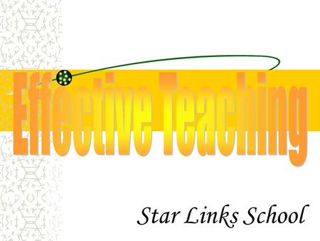 Star Links School. Effective Teaching Objectives: Who are effective teachers? Who are expert teachers? What expert knowledge do they have? What do they.