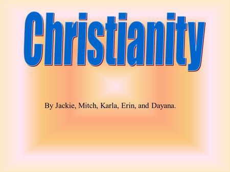 By Jackie, Mitch, Karla, Erin, and Dayana.. Christianity is a monotheistic religion based on the teachings of Jesus of Nazareth in the New Testament.
