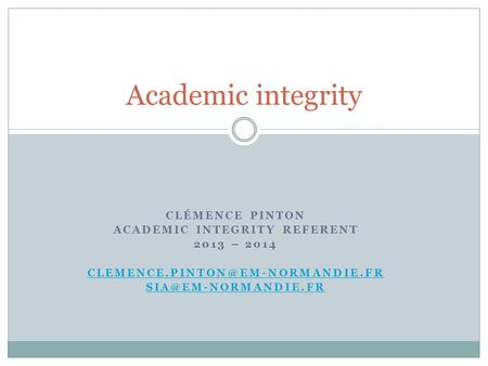 CLÉMENCE PINTON ACADEMIC INTEGRITY REFERENT 2013 – 2014  Academic integrity.