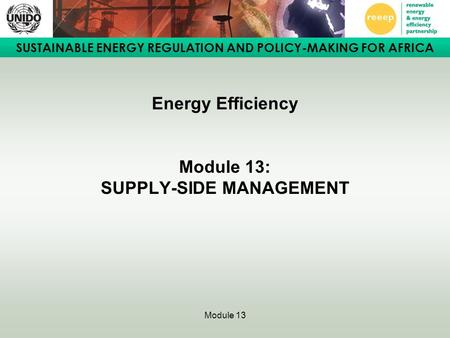 SUSTAINABLE ENERGY REGULATION AND POLICY-MAKING FOR AFRICA Module 13 Energy Efficiency Module 13: SUPPLY-SIDE MANAGEMENT.