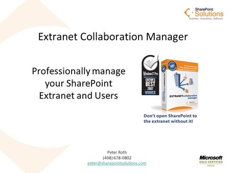 Extranet Collaboration Manager Professionally manage your SharePoint Extranet and Users Peter Roth (408) 678-0802