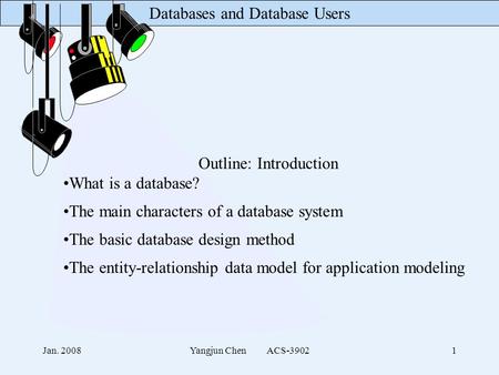 Databases and Database Users Jan. 2008Yangjun Chen ACS-39021 Outline: Introduction What is a database? The main characters of a database system The basic.