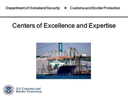 Centers of Excellence and Expertise Department of Homeland Security  Customs and Border Protection.