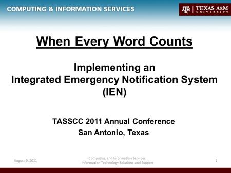 When Every Word Counts Implementing an Integrated Emergency Notification System (IEN) TASSCC 2011 Annual Conference San Antonio, Texas August 9, 20111.
