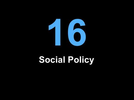 16 Social Policy. What Is Social Policy? Programs that promote a range of public goals: –Ameliorate risk and insecurity –Promote equality of opportunity.
