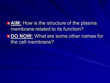 AIM: How is the structure of the plasma membrane related to its function? DO NOW: What are some other names for the cell membrane?