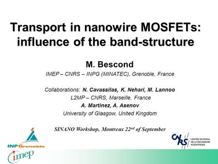 Transport in nanowire MOSFETs: influence of the band-structure M. Bescond IMEP – CNRS – INPG (MINATEC), Grenoble, France Collaborations: N. Cavassilas,