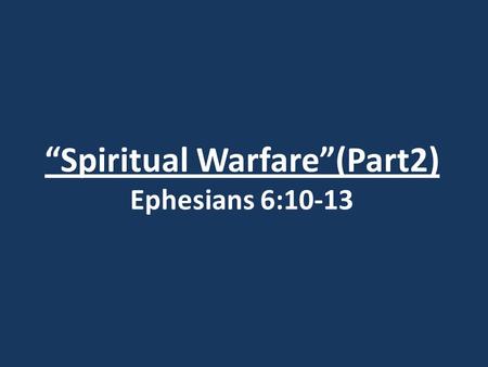 “Spiritual Warfare”(Part2) Ephesians 6:10-13. I John 2:15-16 15) Do not love the world or anything in the world. If anyone loves the world, the love of.