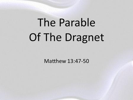 The Parable Of The Dragnet Matthew 13:47-50. Again, the kingdom of heaven is like a dragnet cast into the sea, and gathering fish of every kind; {48}