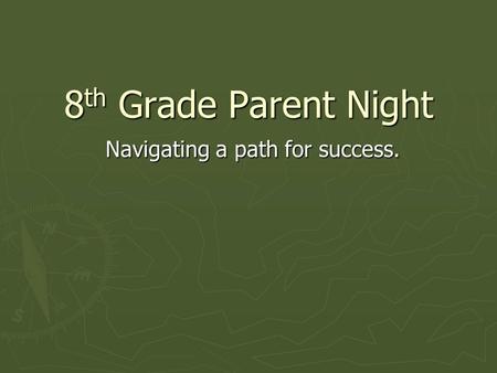 8 th Grade Parent Night Navigating a path for success.