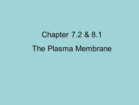 Chapter 7.2 & 8.1 The Plasma Membrane.