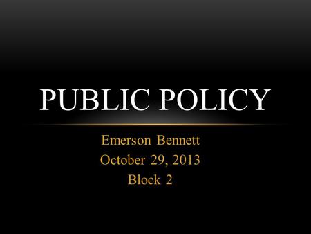 Emerson Bennett October 29, 2013 Block 2 PUBLIC POLICY.
