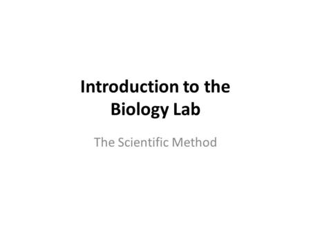 Introduction to the Biology Lab The Scientific Method.