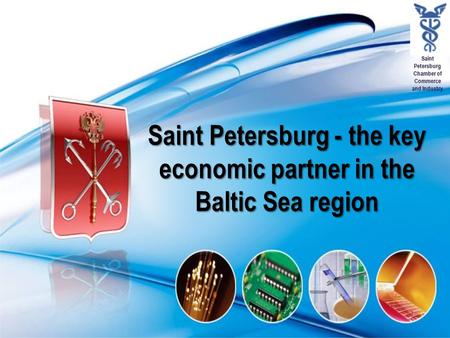 Saint Petersburg Chamber of Commerce and Industry Saint Petersburg - the key economic partner in the Baltic Sea region.