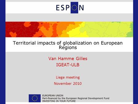 Territorial impacts of globalization on European Regions Van Hamme Gilles IGEAT-ULB Liege meeting November 2010.