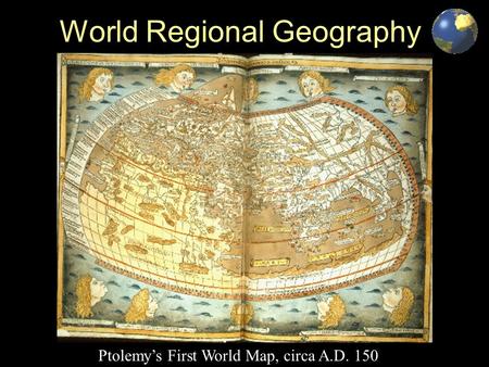 World Regional Geography Ptolemy’s First World Map, circa A.D. 150.