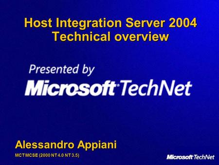 Host Integration Server 2004 Technical overview Alessandro Appiani MCT MCSE (2000 NT 4.0 NT 3.5)