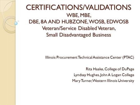 CERTIFICATIONS/VALIDATIONS WBE, MBE, DBE, 8A AND HUBZONE, WOSB, EDWOSB Veteran/Service Disabled Veteran, Small Disadvantaged Business Illinois Procurement.
