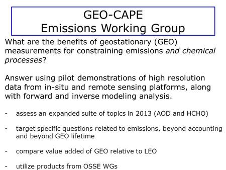 GEO-CAPE Emissions Working Group What are the benefits of geostationary (GEO) measurements for constraining emissions and chemical processes? Answer using.