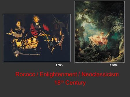 Rococo / Enlightenment / Neoclassicism 18 th Century 1765 1766.