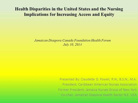 Health Disparities in the United States and the Nursing Implications for Increasing Access and Equity Presented By: Claudette D. Powell, R.N., B.S.N.,