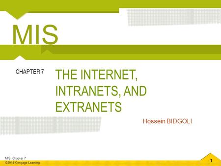 1 MIS, Chapter 7 ©2014 Cengage Learning THE INTERNET, INTRANETS, AND EXTRANETS CHAPTER 7 Hossein BIDGOLI MIS.
