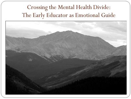 Crossing the Mental Health Divide: The Early Educator as Emotional Guide.