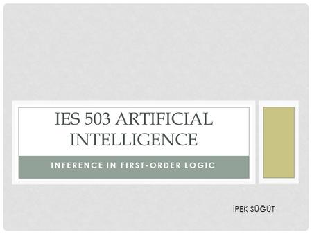 INFERENCE IN FIRST-ORDER LOGIC IES 503 ARTIFICIAL INTELLIGENCE İPEK SÜĞÜT.