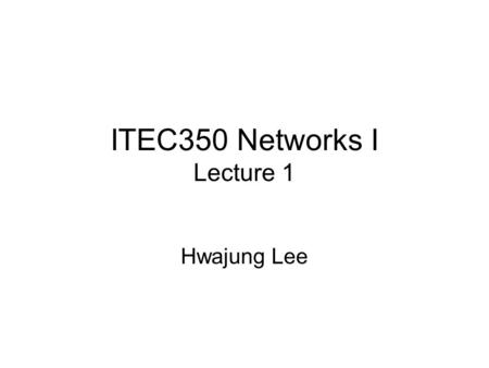 ITEC350 Networks I Lecture 1 Hwajung Lee. References Panko, “Business Data Networks and Telecommunications,” 4 th Edition, Prentice Hall, 2003. Tanenbaum,