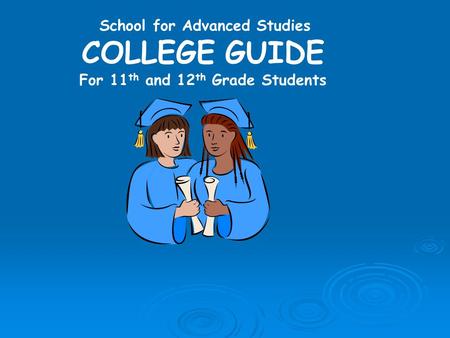 School for Advanced Studies COLLEGE GUIDE For 11 th and 12 th Grade Students.