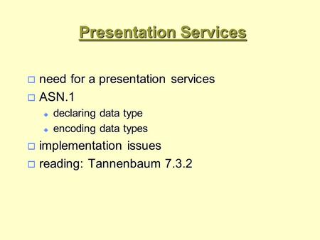 Presentation Services  need for a presentation services  ASN.1  declaring data type  encoding data types  implementation issues  reading: Tannenbaum.