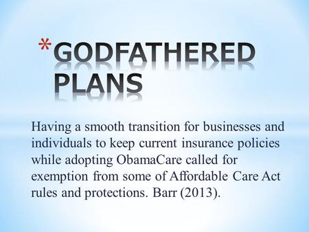 Having a smooth transition for businesses and individuals to keep current insurance policies while adopting ObamaCare called for exemption from some of.