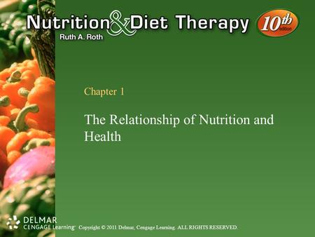 Copyright © 2011 Delmar, Cengage Learning. ALL RIGHTS RESERVED. Chapter 1 The Relationship of Nutrition and Health.