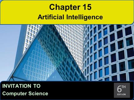 INVITATION TO Computer Science 1 1 Chapter 15 Artificial Intelligence.
