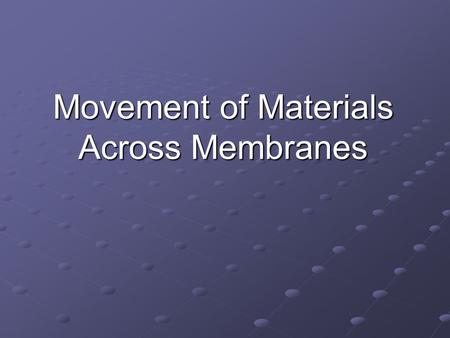 Movement of Materials Across Membranes. Background Information Most cells exist in liquid, making it easy for materials to move into and out of the cell.