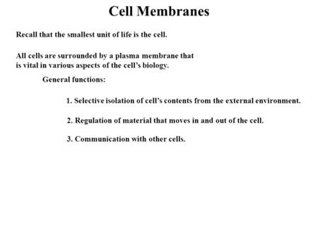 Cell Membranes Recall that the smallest unit of life is the cell. All cells are surrounded by a plasma membrane that is vital in various aspects of the.