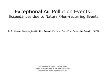 Exceptional Air Pollution Events: Exceedances due to Natural/Non-recurring Events R. B. Husar, Washington U.; R.L Poirot, Vermont Dep. Env. Cons.; N. Frank,