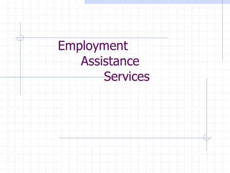 Employment Assistance Services. Registration Case Management  Assessment  Barriers  Goals and Tasks  Services  Notes Group Exercise Documenting Employment.
