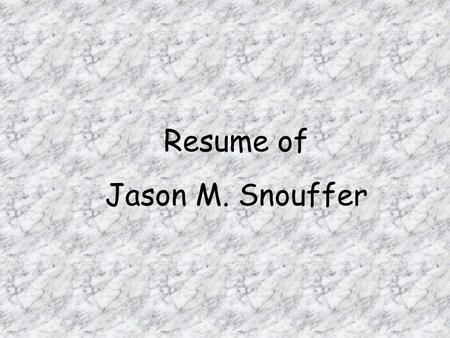 Resume of Jason M. Snouffer. Objective I am seeking a job position within the computer field which will allow me to grow personally and intellectually,