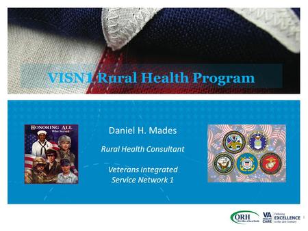 VISN 1 Rural Health Program Daniel H. Mades Rural Health Consultant Veterans Integrated Service Network 1 1.